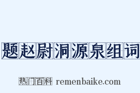 题赵尉洞源泉组词是什么意思的图片